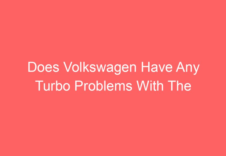 Does Volkswagen Have Any Turbo Problems With The 2.0 Engine (Answered)