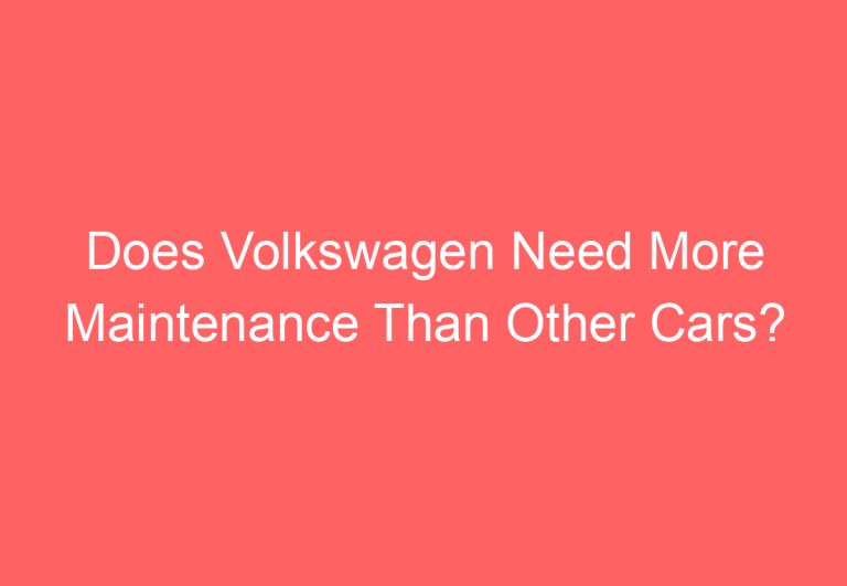 Does Volkswagen Need More Maintenance Than Other Cars?