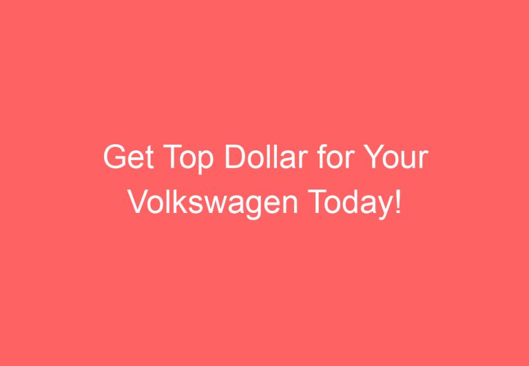 Get Top Dollar for Your Volkswagen Today!