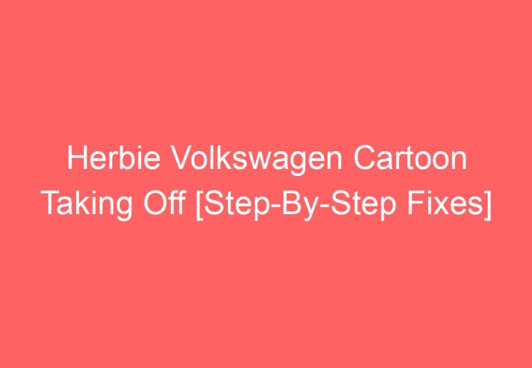 Herbie Volkswagen Cartoon Taking Off [Step-By-Step Fixes]