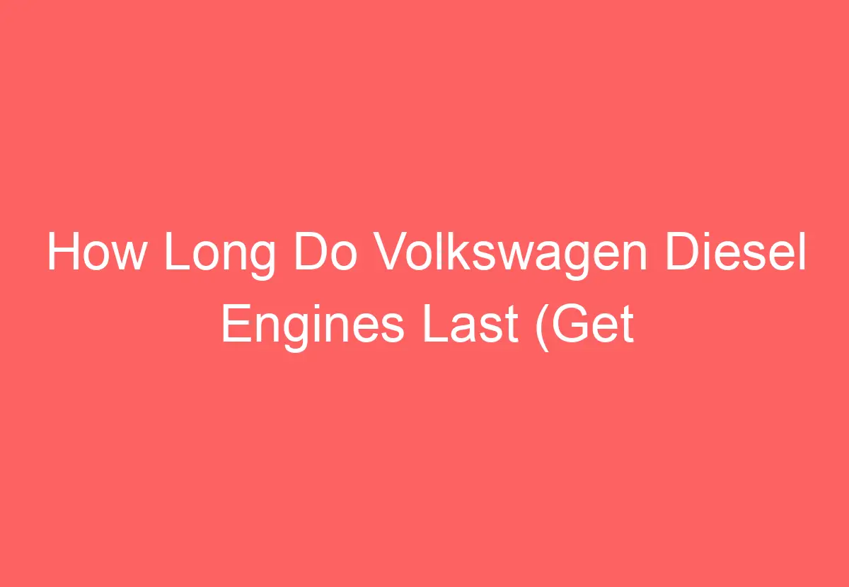 How Long Do Volkswagen Diesel Engines Last (Get Answer) VolkswagenBuddy