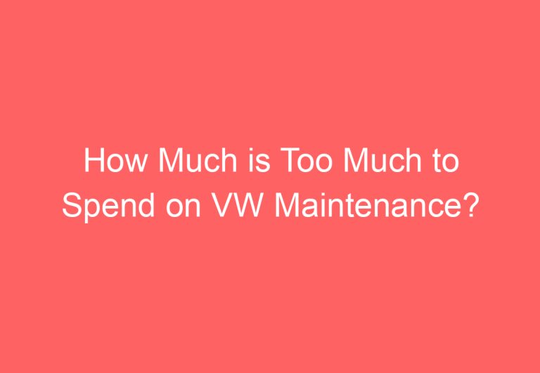 How Much is Too Much to Spend on VW Maintenance?