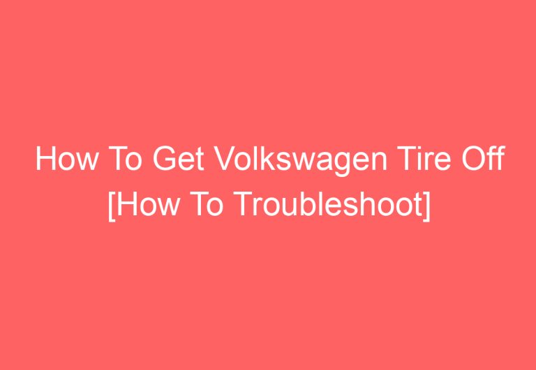 How To Get Volkswagen Tire Off [How To Troubleshoot]