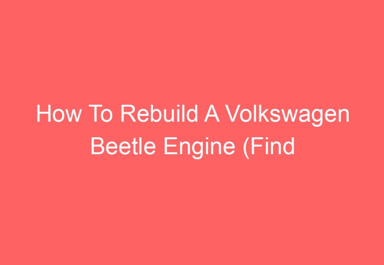 How To Rebuild A Volkswagen Beetle Engine (Find Out)