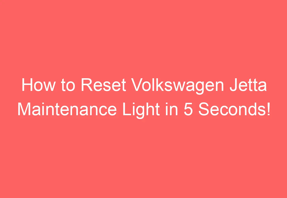 How To Reset Volkswagen Jetta Maintenance Light In 5 Seconds