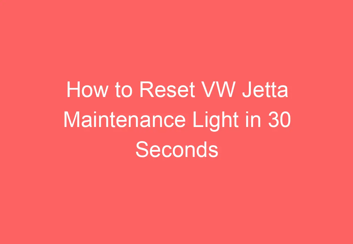 How To Reset VW Jetta Maintenance Light In 30 Seconds VolkswagenBuddy