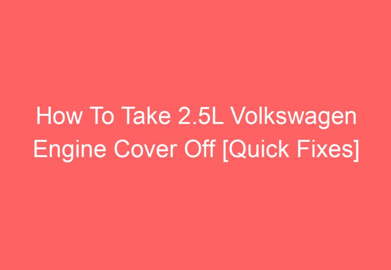 How To Take 2.5L Volkswagen Engine Cover Off [Quick Fixes]