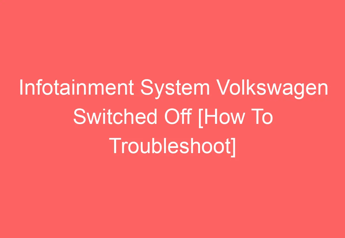 Infotainment System Volkswagen Switched Off [How To Troubleshoot] VolkswagenBuddy