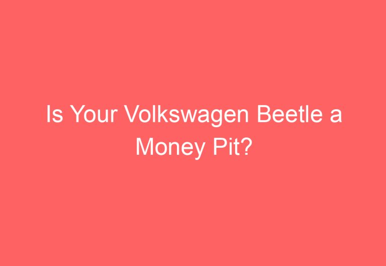 Is Your Volkswagen Beetle a Money Pit?