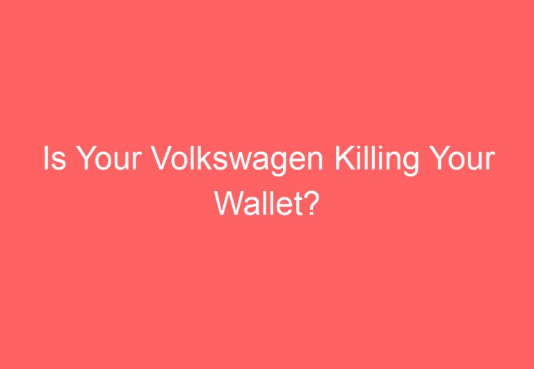 Is Your Volkswagen Killing Your Wallet?