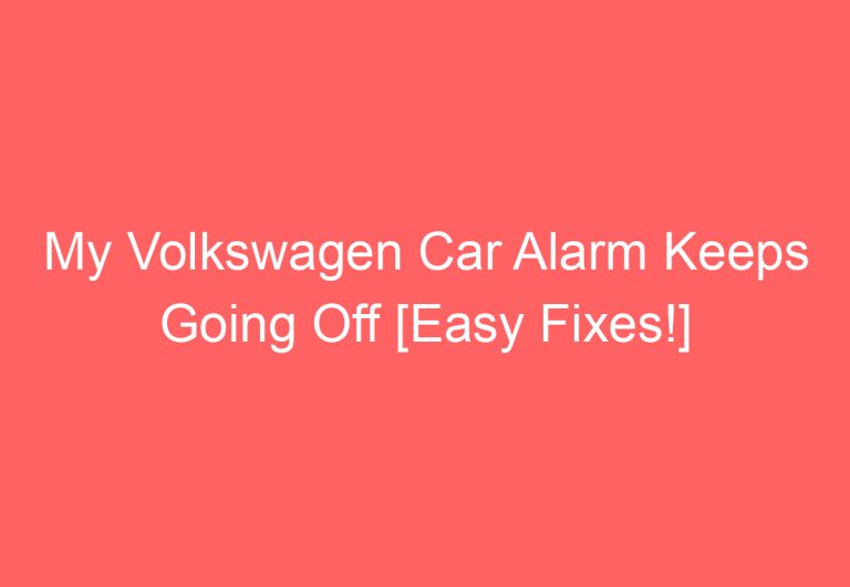 My Volkswagen Car Alarm Keeps Going Off [Easy Fixes!]