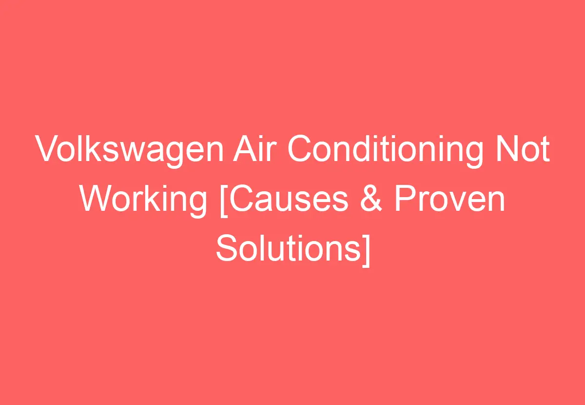 Volkswagen Air Conditioning Not Working [Causes & Proven Solutions