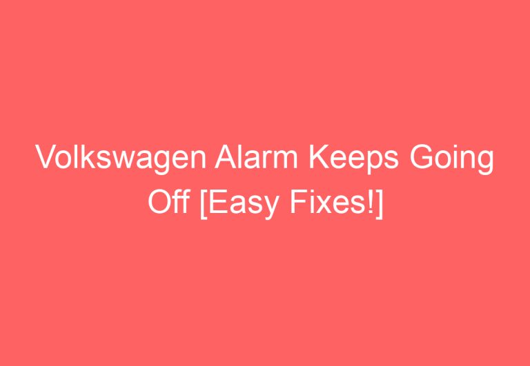 Volkswagen Alarm Keeps Going Off [Easy Fixes!]