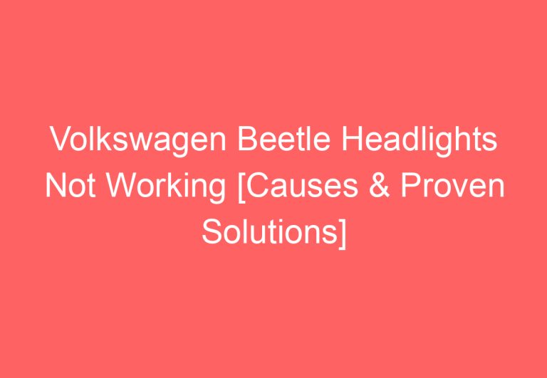 Volkswagen Beetle Headlights Not Working [Causes & Proven Solutions]