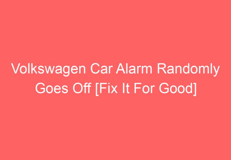 Volkswagen Car Alarm Randomly Goes Off [Fix It For Good]