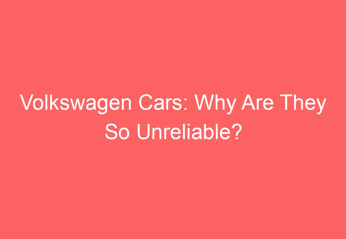 Volkswagen Cars Why Are They So Unreliable? VolkswagenBuddy