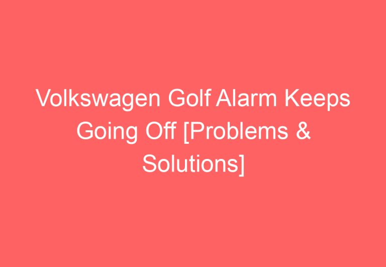 Volkswagen Golf Alarm Keeps Going Off [Problems & Solutions]