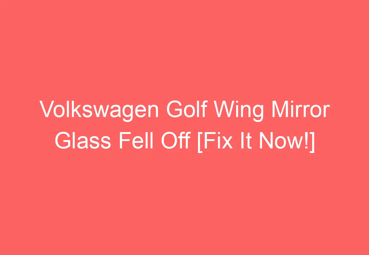 Volkswagen Golf Wing Mirror Glass Fell Off [Fix It Now!] VolkswagenBuddy
