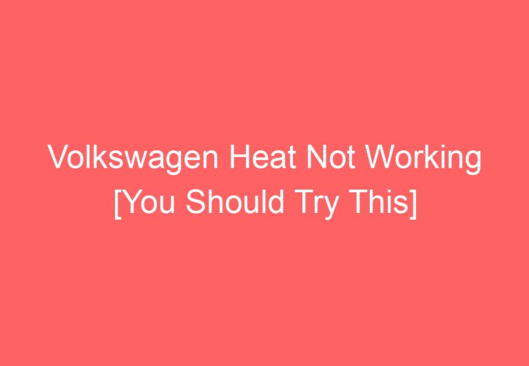 Volkswagen Heat Not Working [You Should Try This]