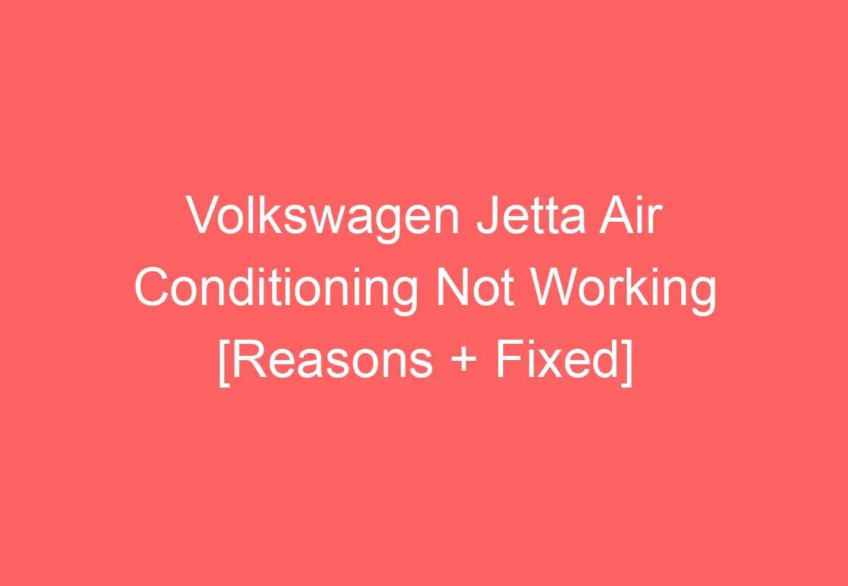Volkswagen Jetta Air Conditioning Not Working [Reasons + Fixed