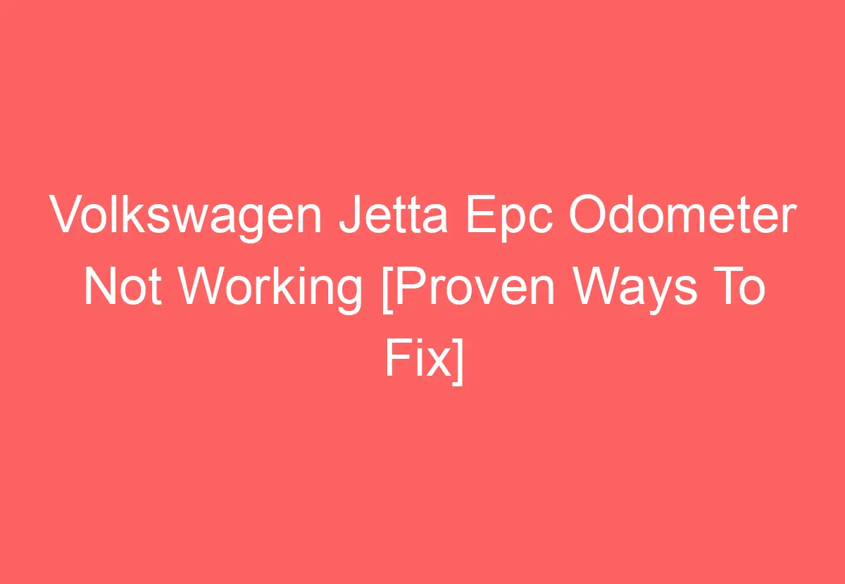 Volkswagen Jetta Epc Odometer Not Working [Proven Ways To Fix