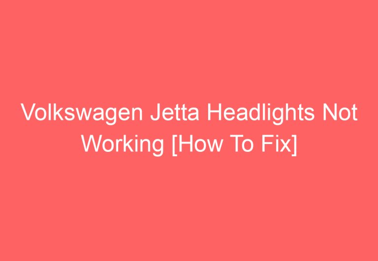 Volkswagen Jetta Headlights Not Working [How To Fix]