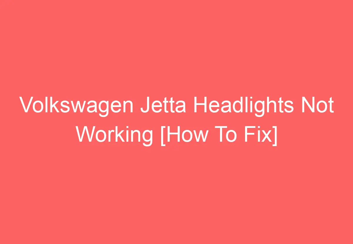 Volkswagen Jetta Headlights Not Working [How To Fix] VolkswagenBuddy