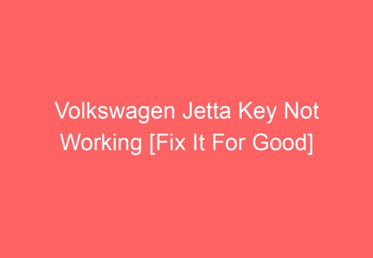 Volkswagen Jetta Key Not Working [Fix It For Good]