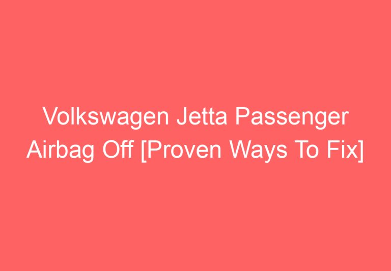 Volkswagen Jetta Passenger Airbag Off [Proven Ways To Fix]