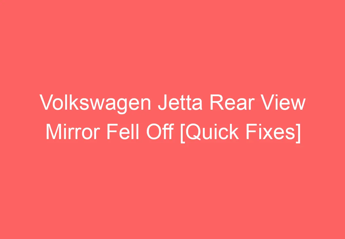 Volkswagen Jetta Rear View Mirror Fell Off [Quick Fixes] VolkswagenBuddy