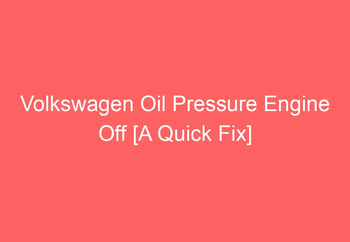 Volkswagen Oil Pressure Engine Off [A Quick Fix] VolkswagenBuddy