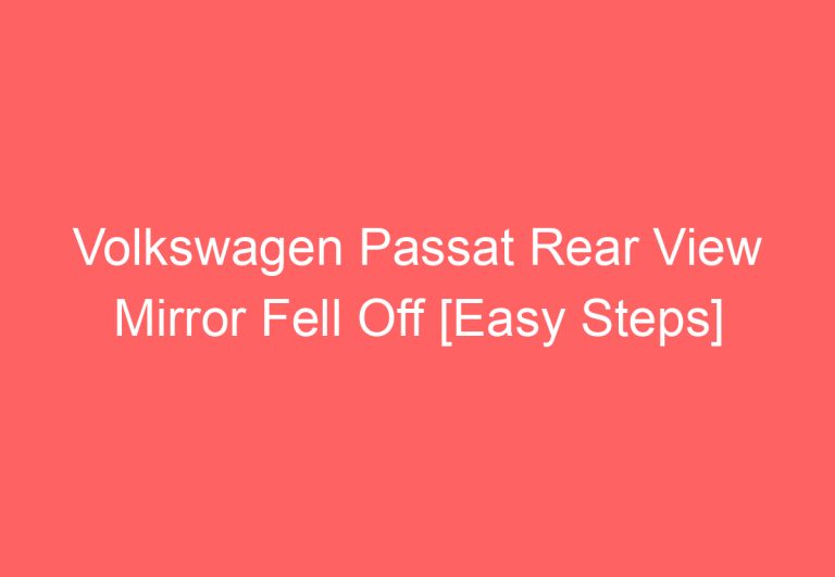 Volkswagen Passat Rear View Mirror Fell Off [Easy Steps]