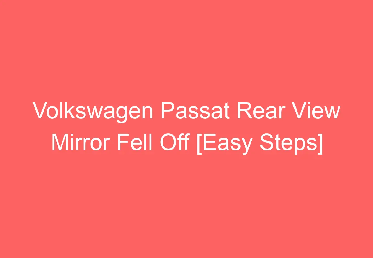 Volkswagen Passat Rear View Mirror Fell Off [Easy Steps] VolkswagenBuddy