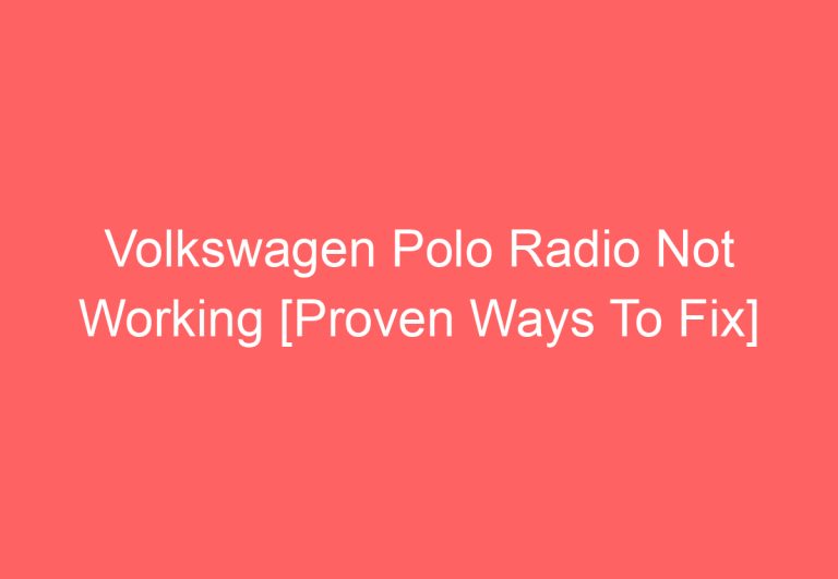 Volkswagen Polo Radio Not Working [Proven Ways To Fix]