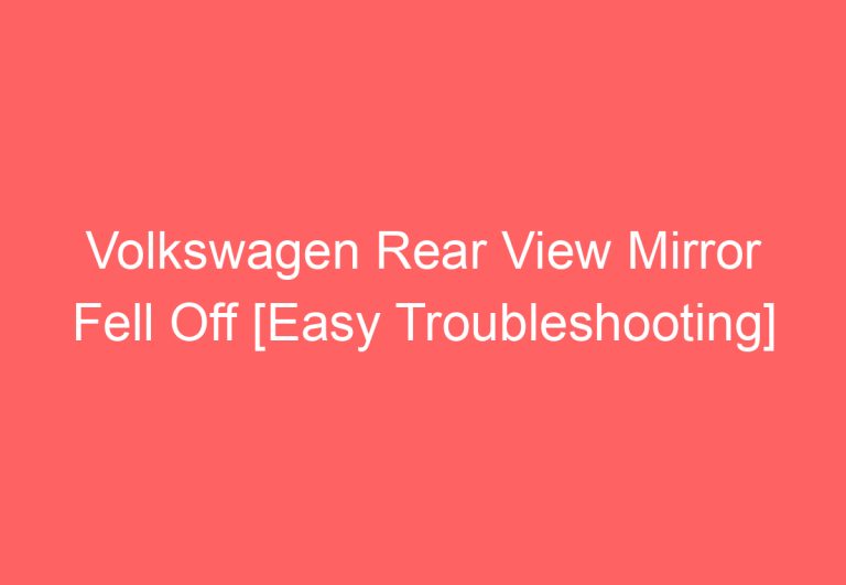 Volkswagen Rear View Mirror Fell Off [Easy Troubleshooting]