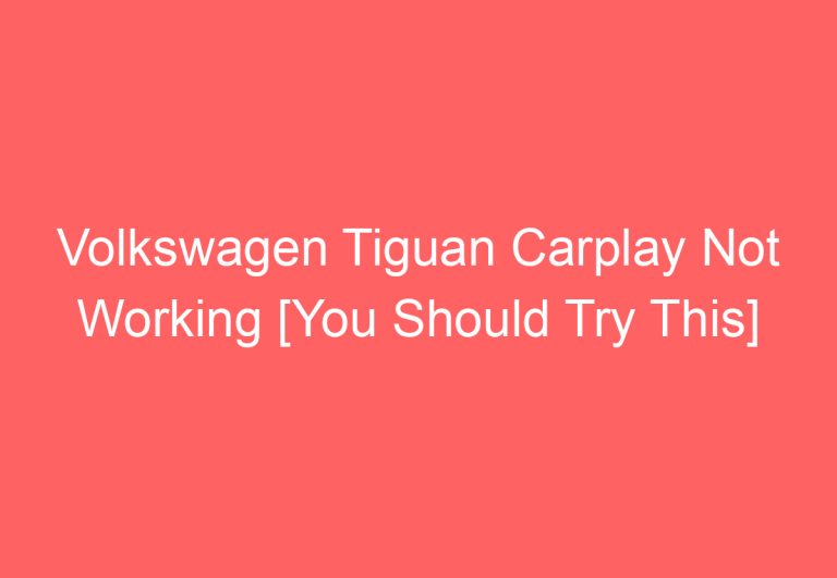 Volkswagen Tiguan Carplay Not Working [You Should Try This]