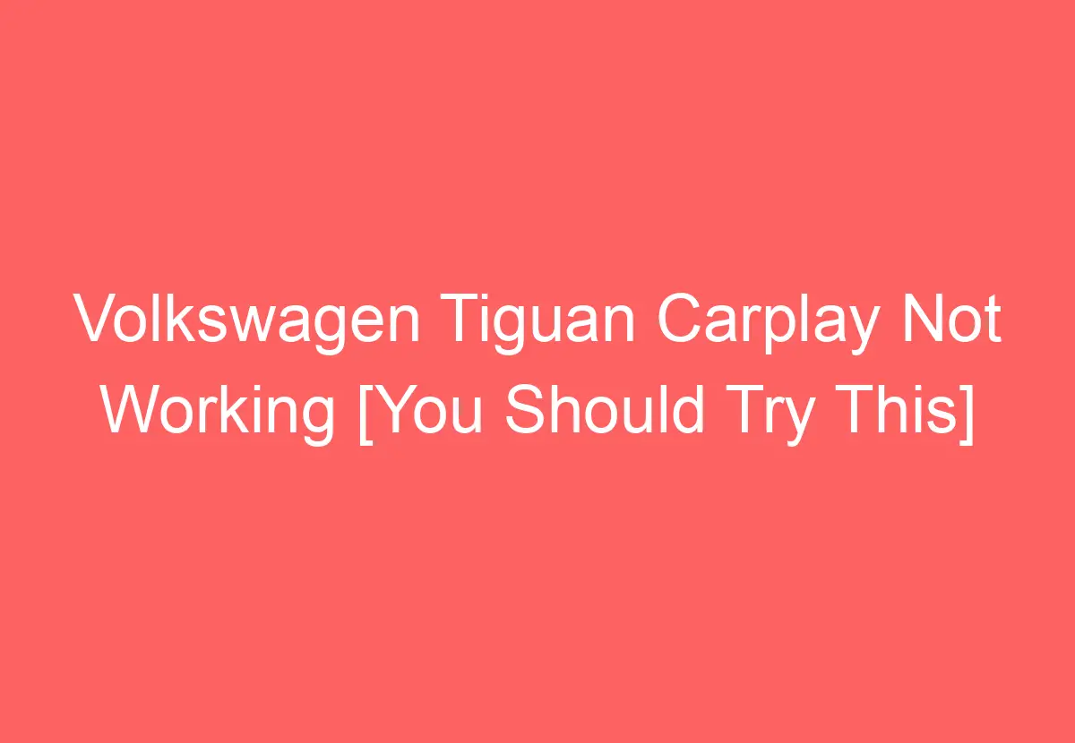 Volkswagen Tiguan Carplay Not Working [You Should Try This