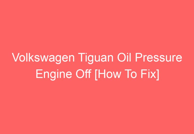 Volkswagen Tiguan Oil Pressure Engine Off [How To Fix]