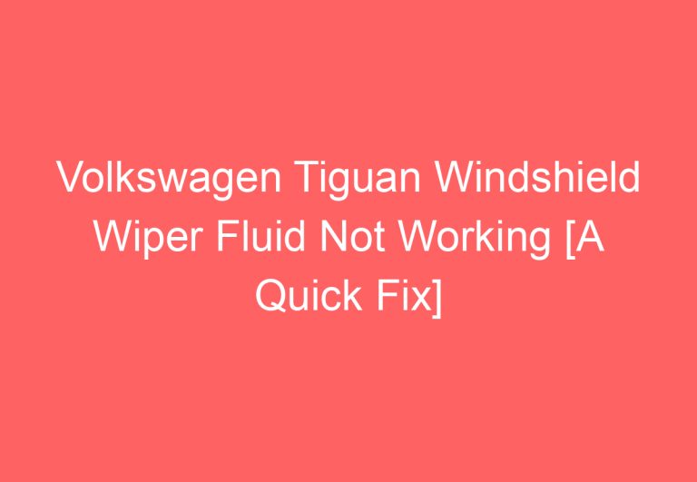 Volkswagen Tiguan Windshield Wiper Fluid Not Working [A Quick Fix]