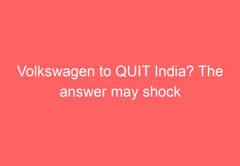 Volkswagen to QUIT India? The answer may shock you!