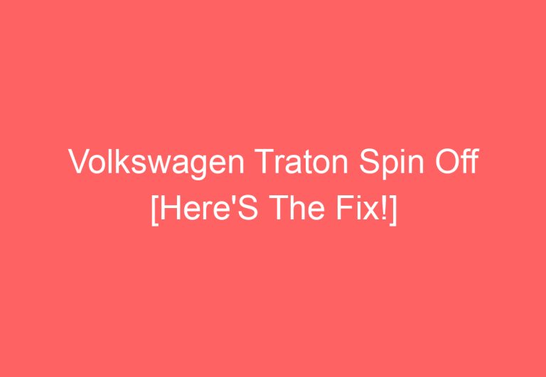 Volkswagen Traton Spin Off [Here’S The Fix!]