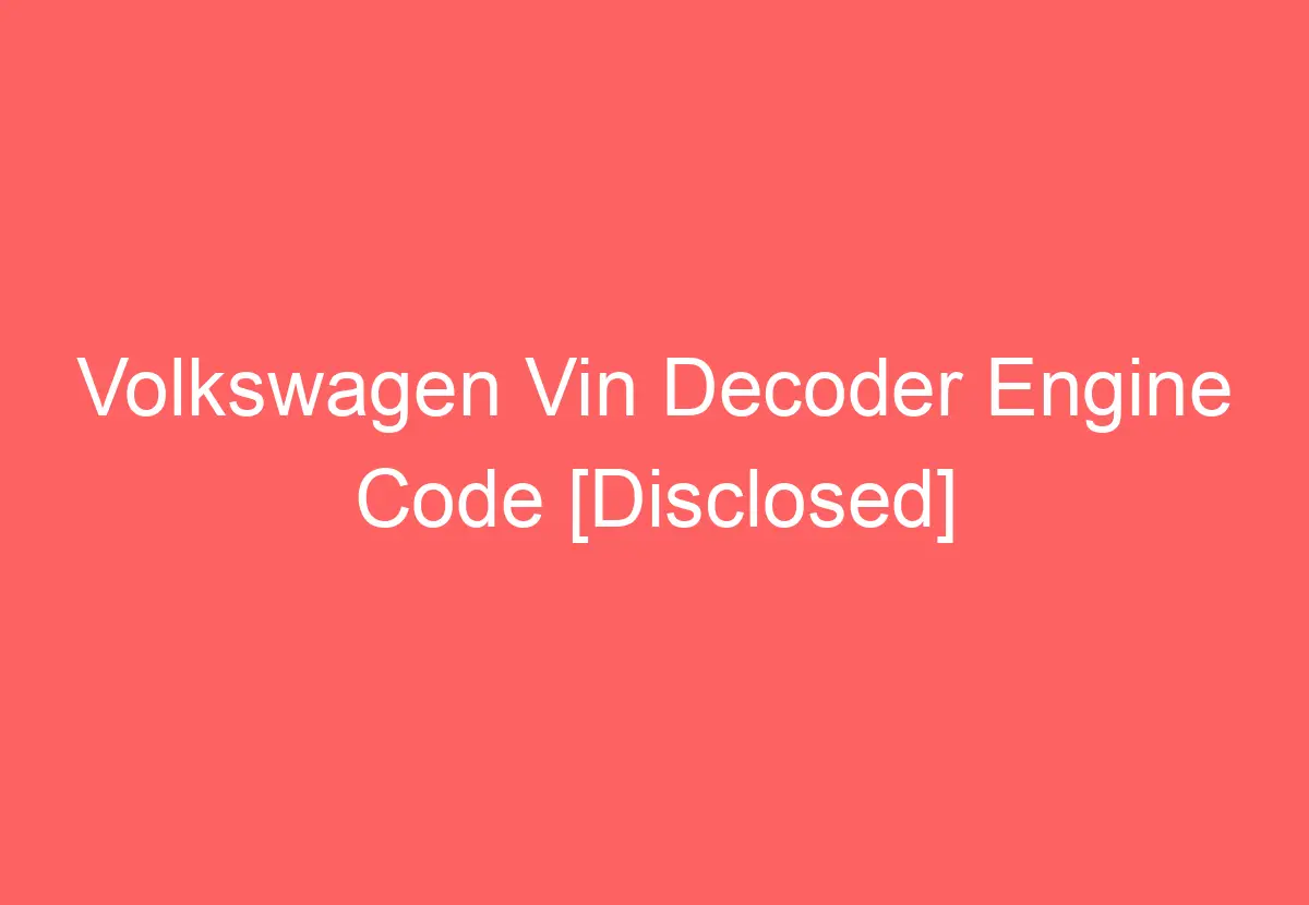 Volkswagen Vin Decoder Engine Code [Disclosed] VolkswagenBuddy