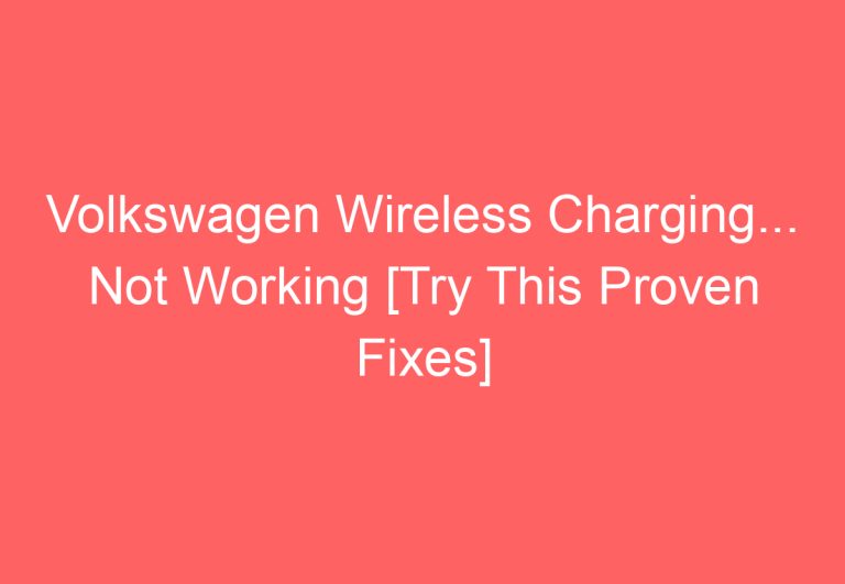 Volkswagen Wireless Charging… Not Working [Try This Proven Fixes]