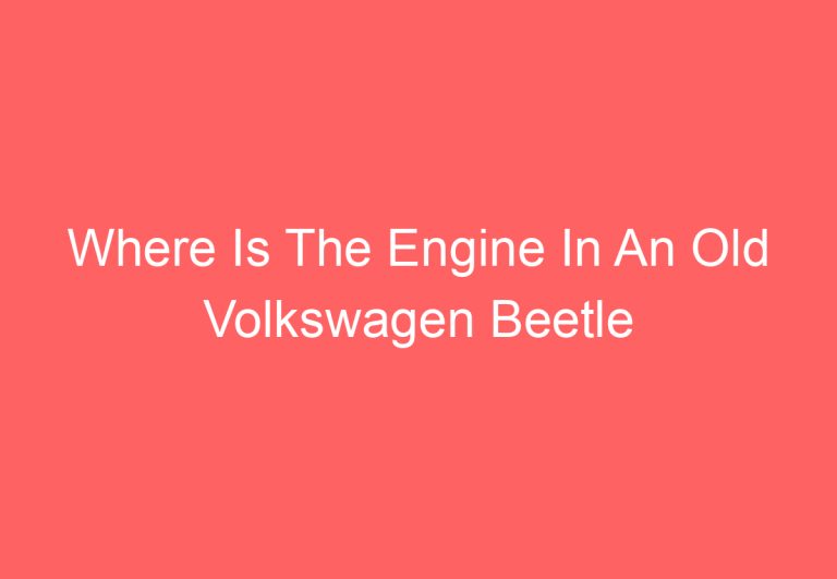 Where Is The Engine In An Old Volkswagen Beetle (Explained)