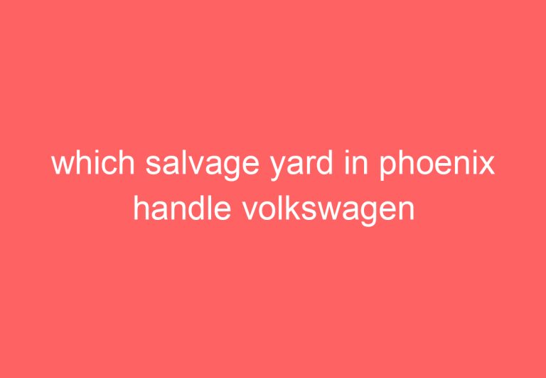 which salvage yard in phoenix handle volkswagen parts