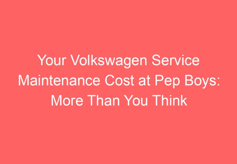 Your Volkswagen Service Maintenance Cost at Pep Boys: More Than You Think