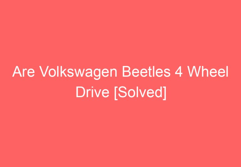 Are Volkswagen Beetles 4 Wheel Drive [Solved]