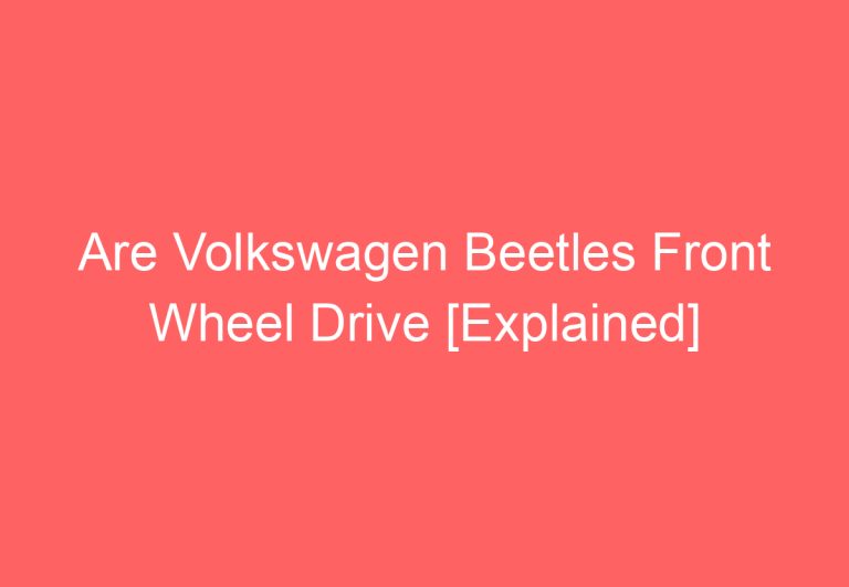 Are Volkswagen Beetles Front Wheel Drive [Explained]