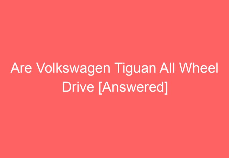 Are Volkswagen Tiguan All Wheel Drive [Answered]