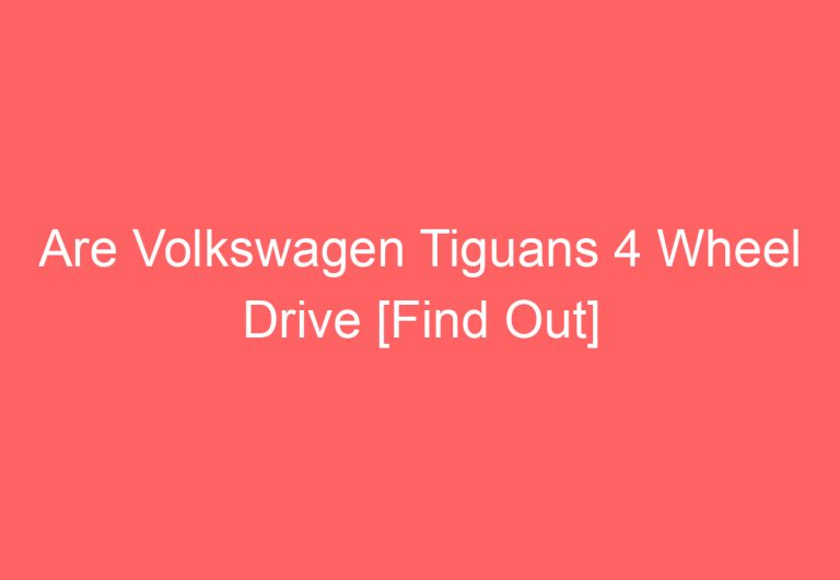 Are Volkswagen Tiguans 4 Wheel Drive [Find Out]